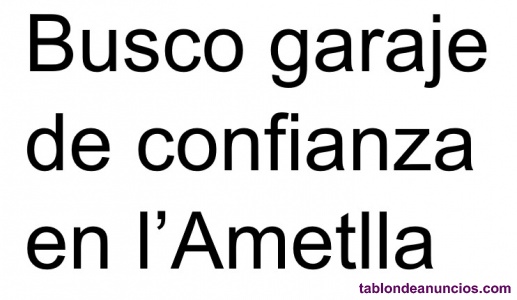 Busco garaje de confianza en l�Ametlla